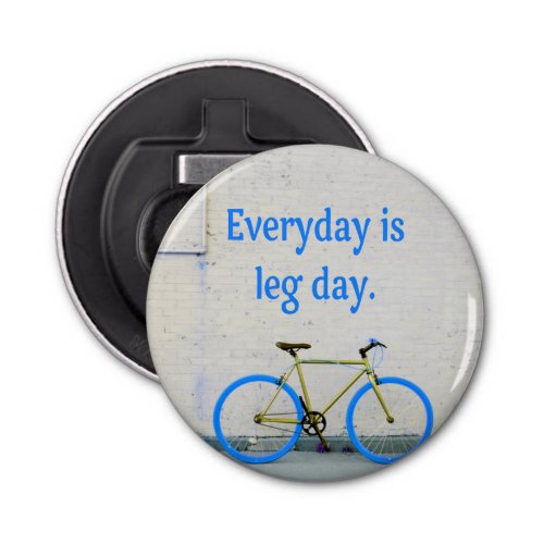 Bike Lover Everyday is Leg Day Bottle Opener