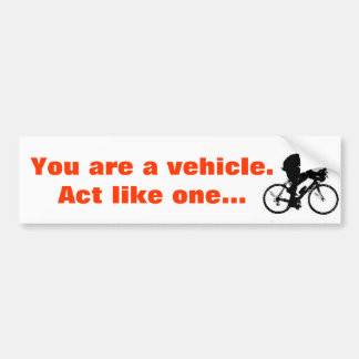 Bike, You are a vehicle. Act like one... Bumper Sticker