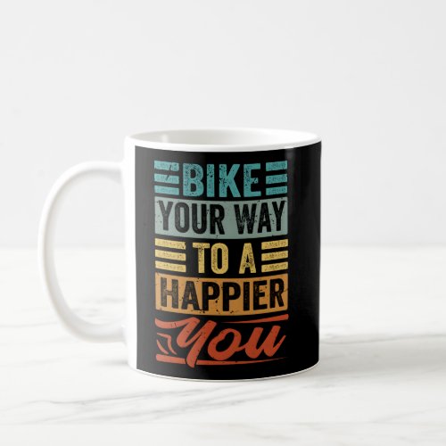 Bike Your Way To A Happier You Biking Quotes Coffee Mug
