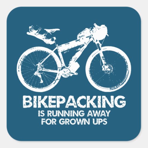 Bikepacking Is Running Away For Grown Ups Square Sticker