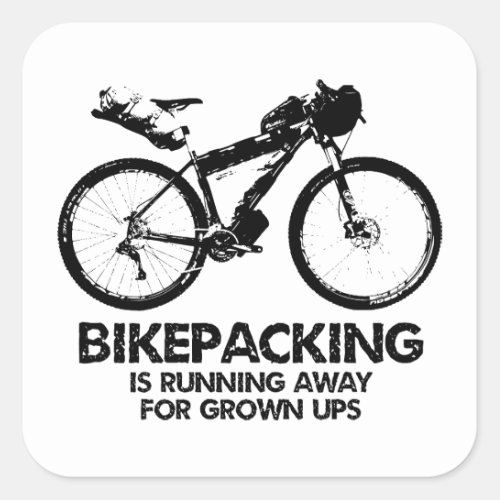 Bikepacking Is Running Away For Grown Ups Square Sticker
