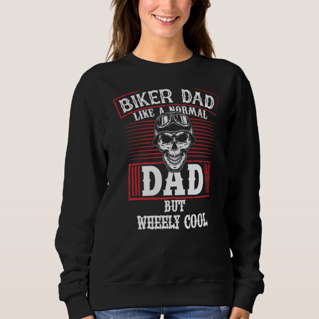 Biker Dad Like A Normal Dad But Wheely Cool  Fathe Sweatshirt (Front)