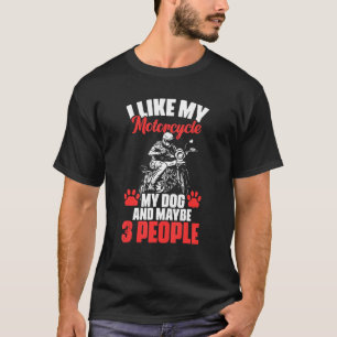 Biker I Like My Motorcycle Dog And Maybe 3 People T-Shirt