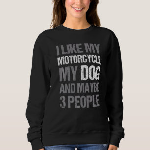 Biker I Like My Motorcycle Dog & Maybe 3 People Sweatshirt