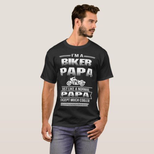 Biker _ Im a biker papa just like normal papas T_Shirt