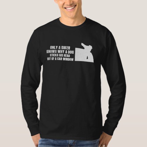 Biker knows why a dog sticks head out of a window  T_Shirt