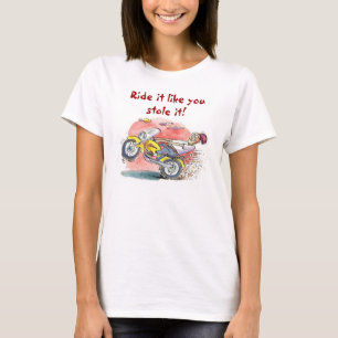 Biker, Ride it like you stole it! T-Shirt