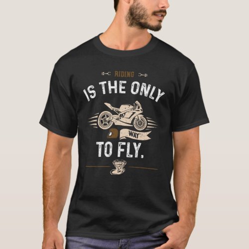 Biker Riding is the only way to fly Motorcycle T_Shirt