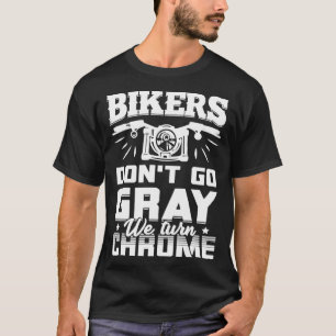 Bikers Don t Go Gray We Turn Chrome  Motorcycle Bi T-Shirt