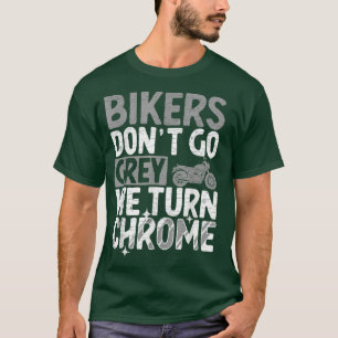 Bikers Dont Go Gray We Turn Chrome Motorcycle Ride T-Shirt