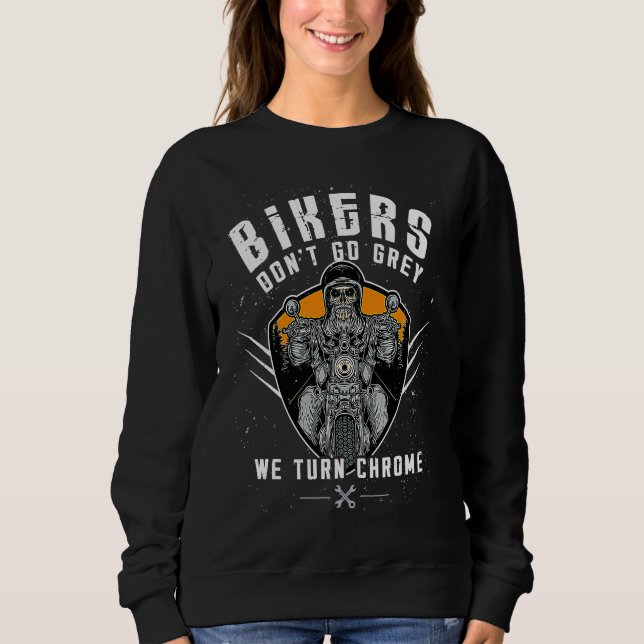 Bikers Don't Go Grey We Turn Chrome Funny Biker Mo Sweatshirt (Front)