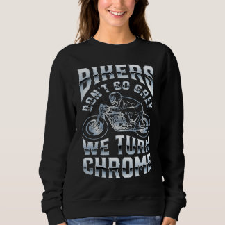 Bikers Don't Go Grey We Turn Chrome Funny Biker Mo Sweatshirt
