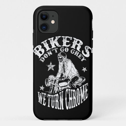 Bikers Dont Go Grey We Turn Chrome Funny Gift iPhone 11 Case