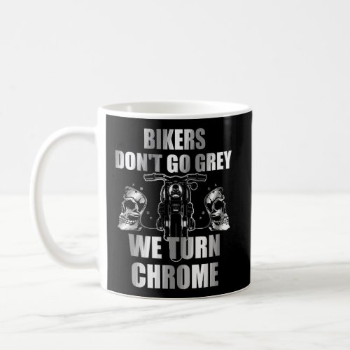 Bikers DonT Go Grey We Turn Chrome Long Sleeve Sh Coffee Mug