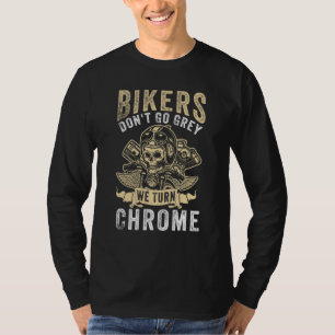 Bikers Don't Go Grey We Turn Chrome - Motorcycle T-Shirt
