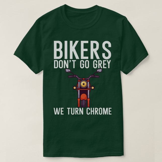 Bikers dont go grey we turn chrome T-Shirt (Design Front)