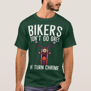 Bikers dont go grey we turn chrome T-Shirt