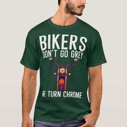 Bikers dont go grey we turn chrome T_Shirt