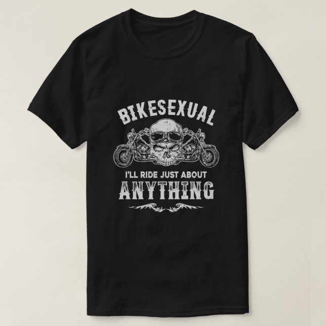 Bikesexual I'll Ride Just About Anything Biker T-Shirt (Design Front)