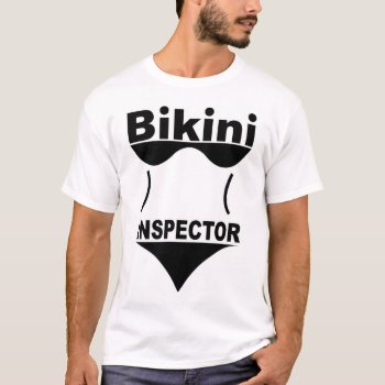 Bikini Inspector T-shirt by lildaveycross at Zazzle