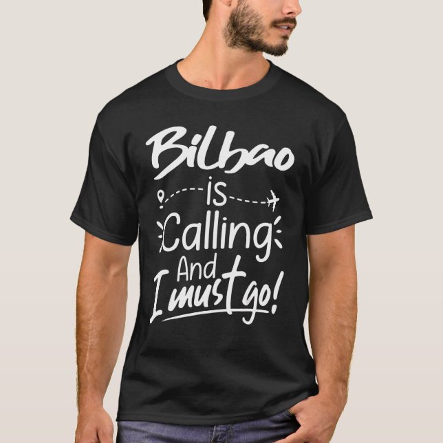 Bilbao Is Calling and I Must Go  Spain Travel T-Shirt (Front)