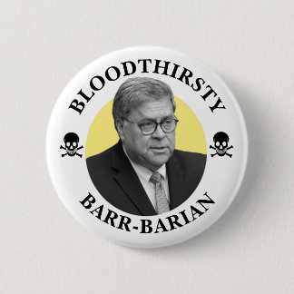 Bill Barr: America's Bloodthirsty Attorney General Button