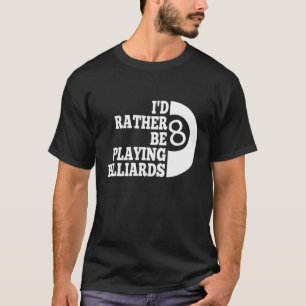Billard Pool I'd RATHER BE PLAYING BILLIARDS T-Shirt