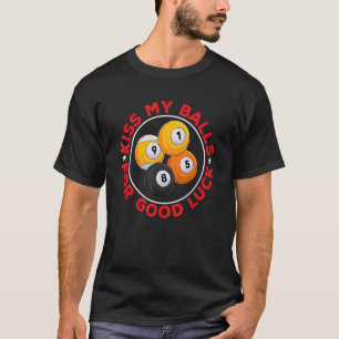 Billiard Pool Kiss my balls for good luck 1 T-Shirt