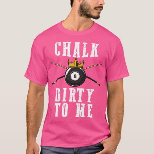 Billiards Chalk Dirty To Me Pool 8  T_Shirt