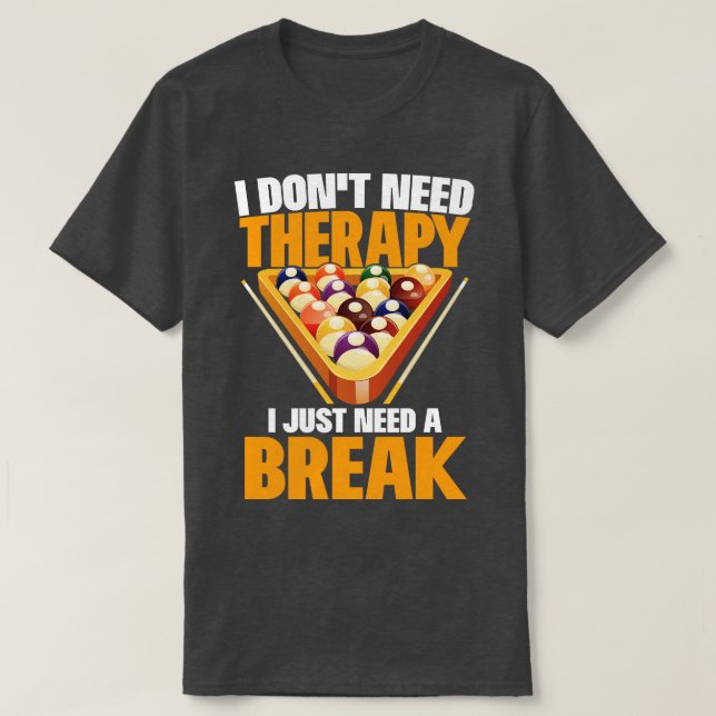 Billiards I Dont Need Therapy I Just Need A Break  T-Shirt (Design Front)