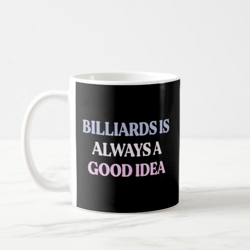 Billiards Is Always A Good Idea Sarcastic Quote  Coffee Mug