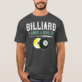 Billiards is Always a good idea T-Shirt