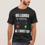Billiards Is Calling And I Must Go 	 T-Shirt