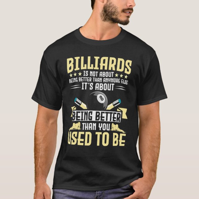 Billiards Is Not About Being Better Than Anymore E T-Shirt (Front)