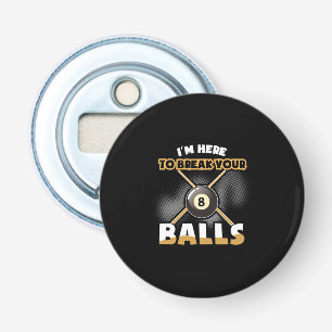 Billiards Player I Am Here To Break Your Balls Bottle Opener