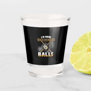 Billiards Player I Am Here To Break Your Balls Shot Glass