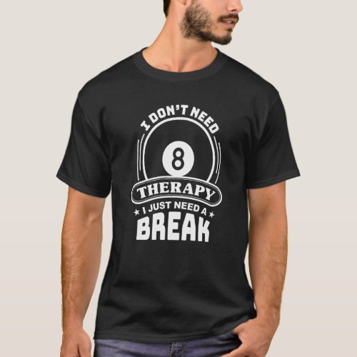 Billiards Player I Dont Need Therapy 8 Ball Pool T_Shirt