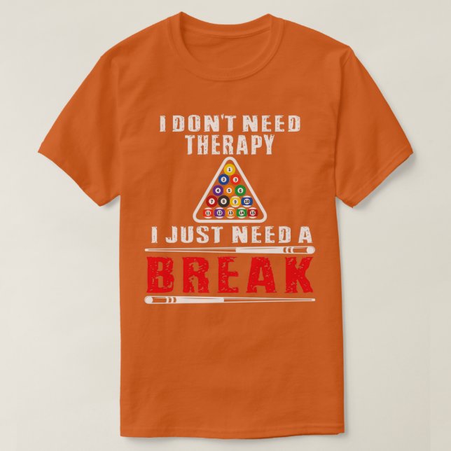 Billiards Pool Players I Dont Need Therapy I Just  T-Shirt (Design Front)
