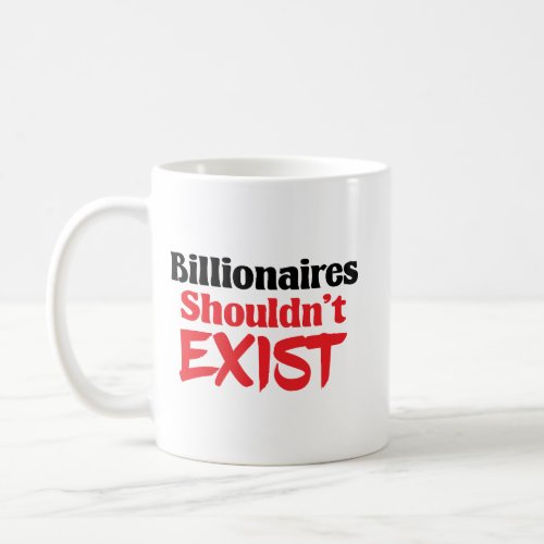 Billionaires Shouldnt Exist Coffee Mug