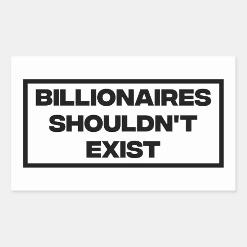 Billionaires Shouldnt Exist  Rectangular Sticker