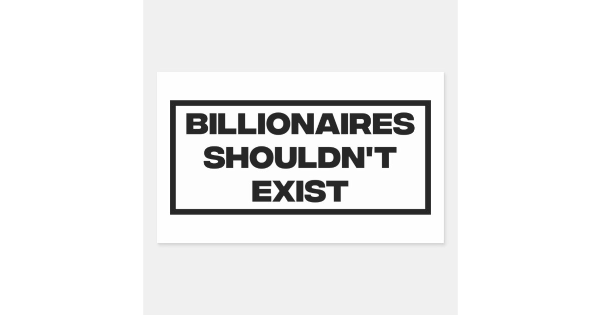 Billionaires Shouldn't Exist Rectangular Sticker Zazzle