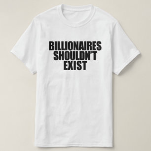 Billionaires Shouldn't Exist T-Shirt