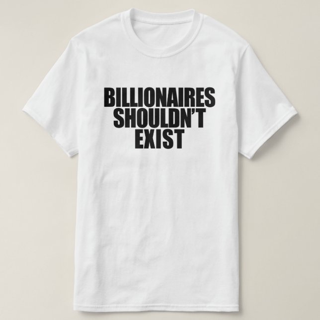 Billionaires Shouldn't Exist T-Shirt (Design Front)