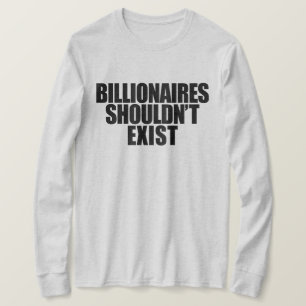 Billionaires Shouldn't Exist T-Shirt