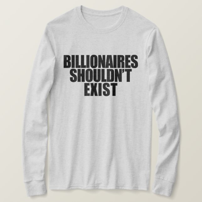 Billionaires Shouldn't Exist  T-Shirt (Design Front)