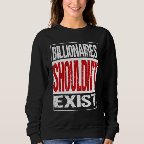 Billionaires Shouldn't Exit Sweatshirt