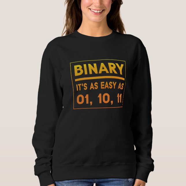 Binary It's As Easy As 01 10 11  Binary Humor Sweatshirt (Front)
