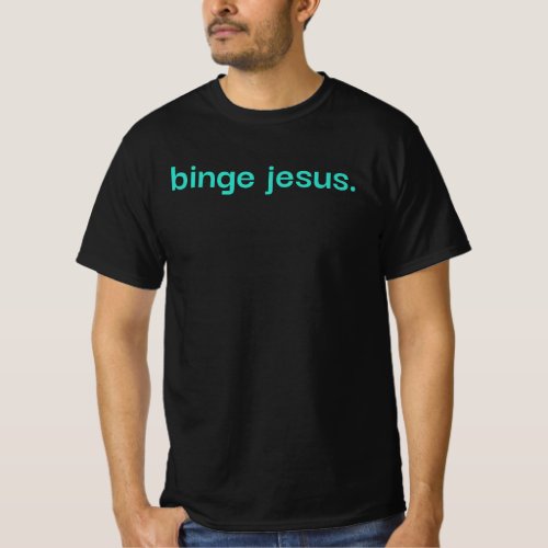 Binge Jesus Funny Christian Aqua Blue on Black T_Shirt