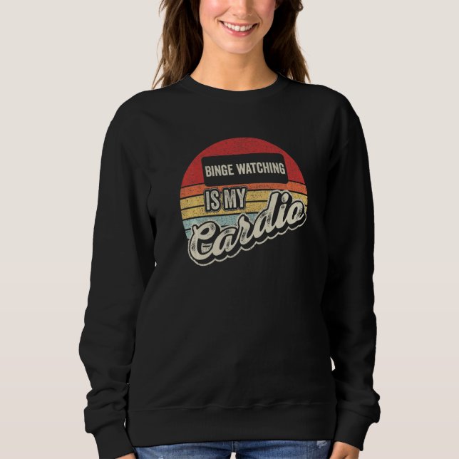 Binge Watching Is My Cardio Retro Who Love Watchin Sweatshirt (Front)