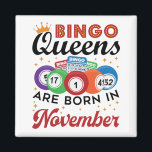 Bingo Birthday Women November Magnet<br><div class="desc">Bingo birthday design is perfect gift for women with November birthdays who love playing bingo.  Design says:  "Bingo queens are born in November"</div>